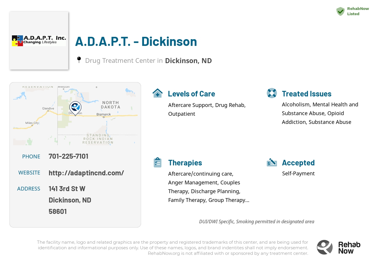 Helpful reference information for A.D.A.P.T. - Dickinson, a drug treatment center in North Dakota located at: 141 3rd St W, Dickinson, ND 58601, including phone numbers, official website, and more. Listed briefly is an overview of Levels of Care, Therapies Offered, Issues Treated, and accepted forms of Payment Methods.