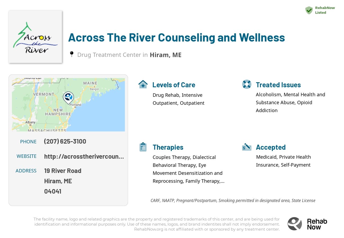 Helpful reference information for Across The River Counseling and Wellness, a drug treatment center in Maine located at: 19 River Road, Hiram, ME, 04041, including phone numbers, official website, and more. Listed briefly is an overview of Levels of Care, Therapies Offered, Issues Treated, and accepted forms of Payment Methods.
