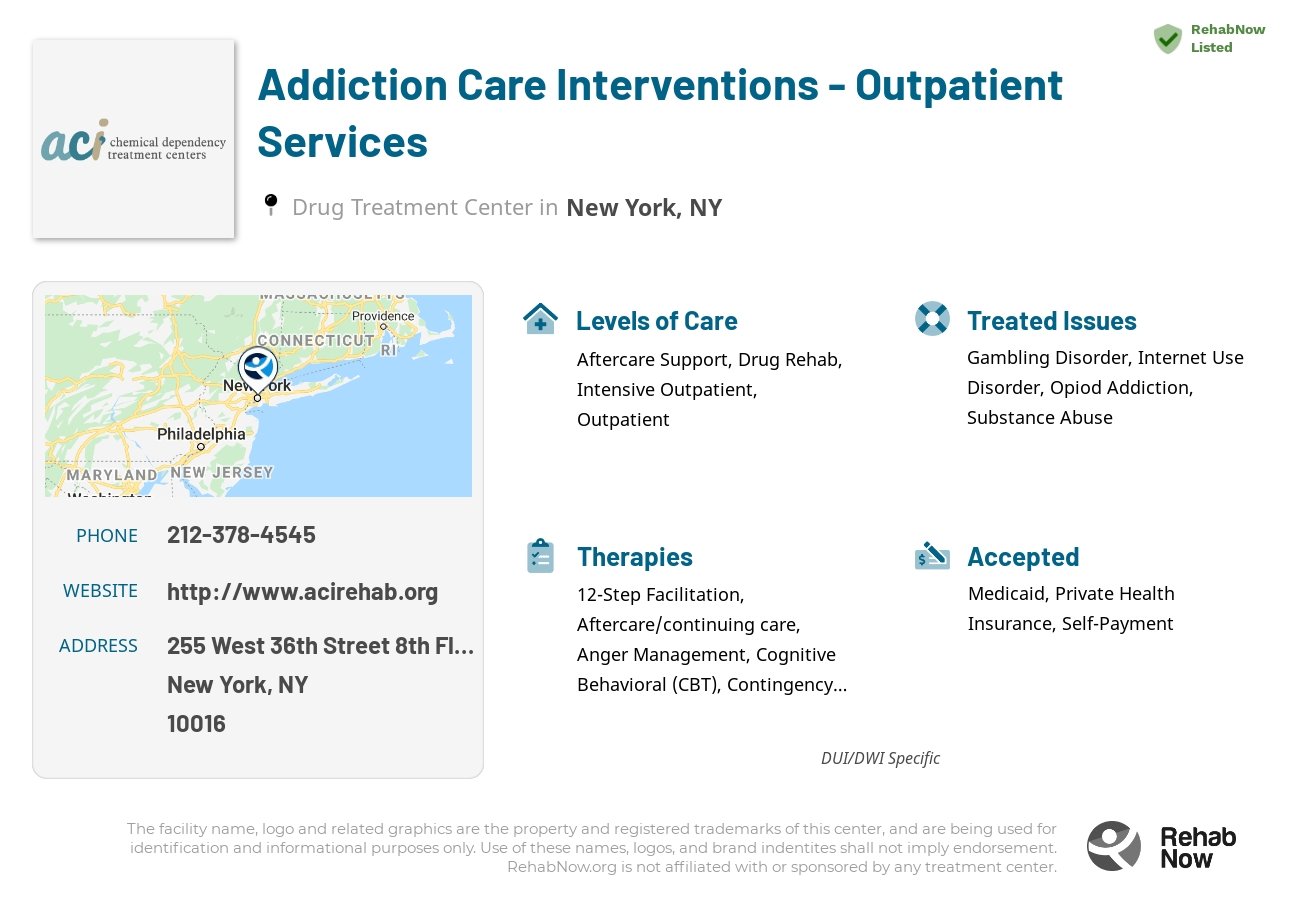 Helpful reference information for Addiction Care Interventions - Outpatient Services, a drug treatment center in New York located at: 255 West 36th Street 8th Floor, New York, NY 10016, including phone numbers, official website, and more. Listed briefly is an overview of Levels of Care, Therapies Offered, Issues Treated, and accepted forms of Payment Methods.