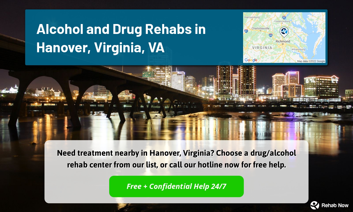Need treatment nearby in Hanover, Virginia? Choose a drug/alcohol rehab center from our list, or call our hotline now for free help.