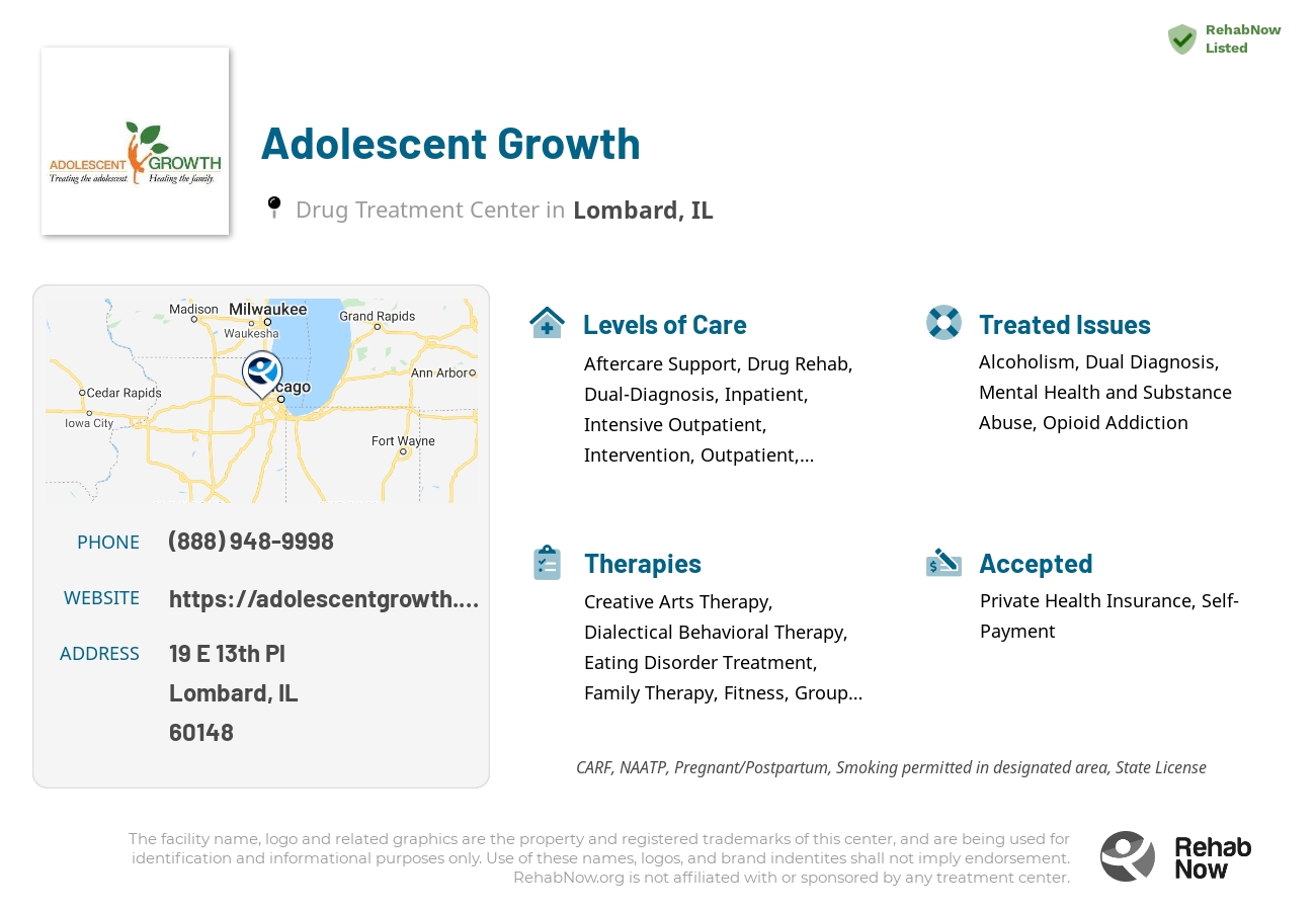 Helpful reference information for Adolescent Growth, a drug treatment center in Illinois located at: 19 E 13th Pl, Lombard, IL 60148, including phone numbers, official website, and more. Listed briefly is an overview of Levels of Care, Therapies Offered, Issues Treated, and accepted forms of Payment Methods.