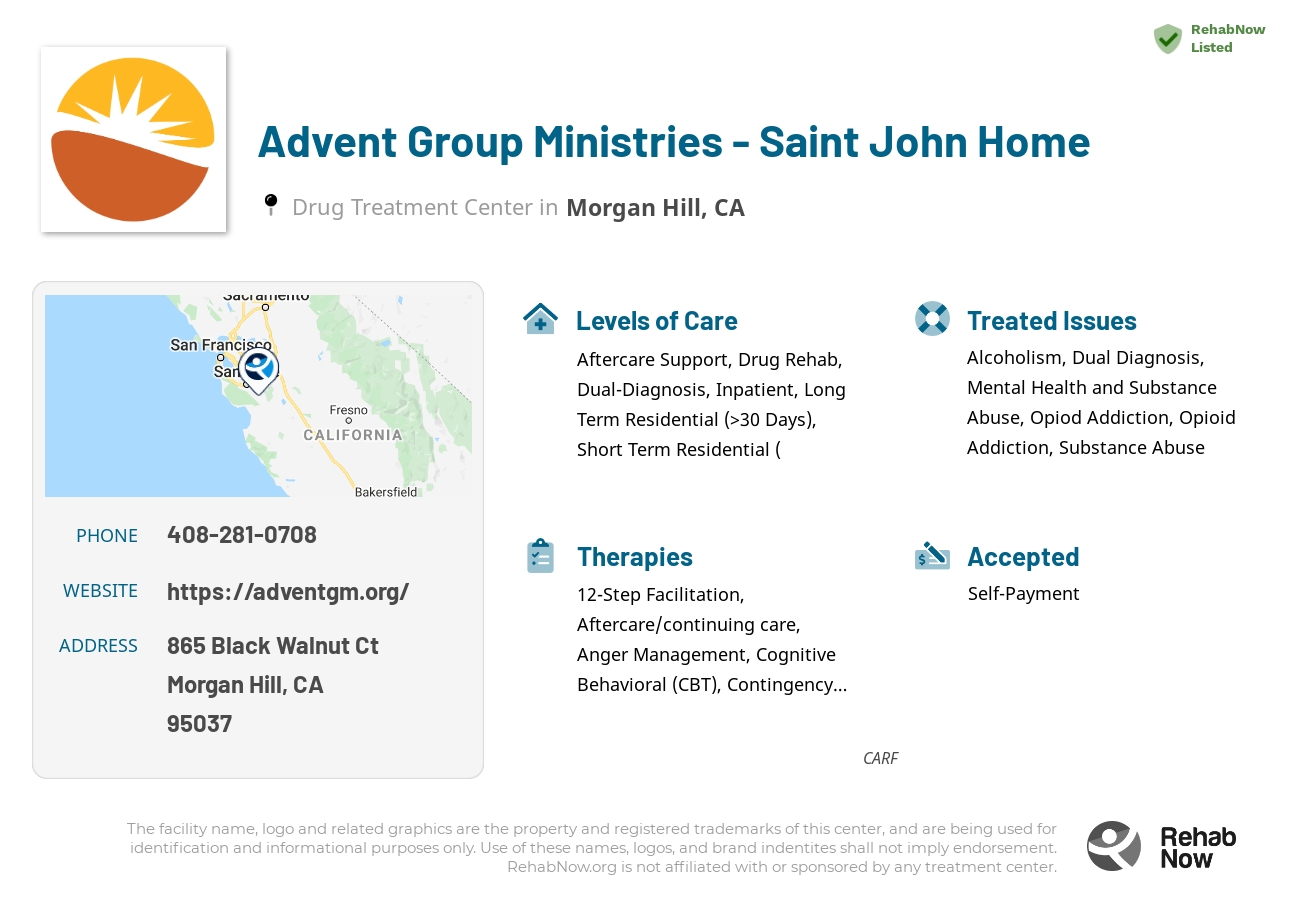 Helpful reference information for Advent Group Ministries - Saint John Home, a drug treatment center in California located at: 865 Black Walnut Ct, Morgan Hill, CA 95037, including phone numbers, official website, and more. Listed briefly is an overview of Levels of Care, Therapies Offered, Issues Treated, and accepted forms of Payment Methods.