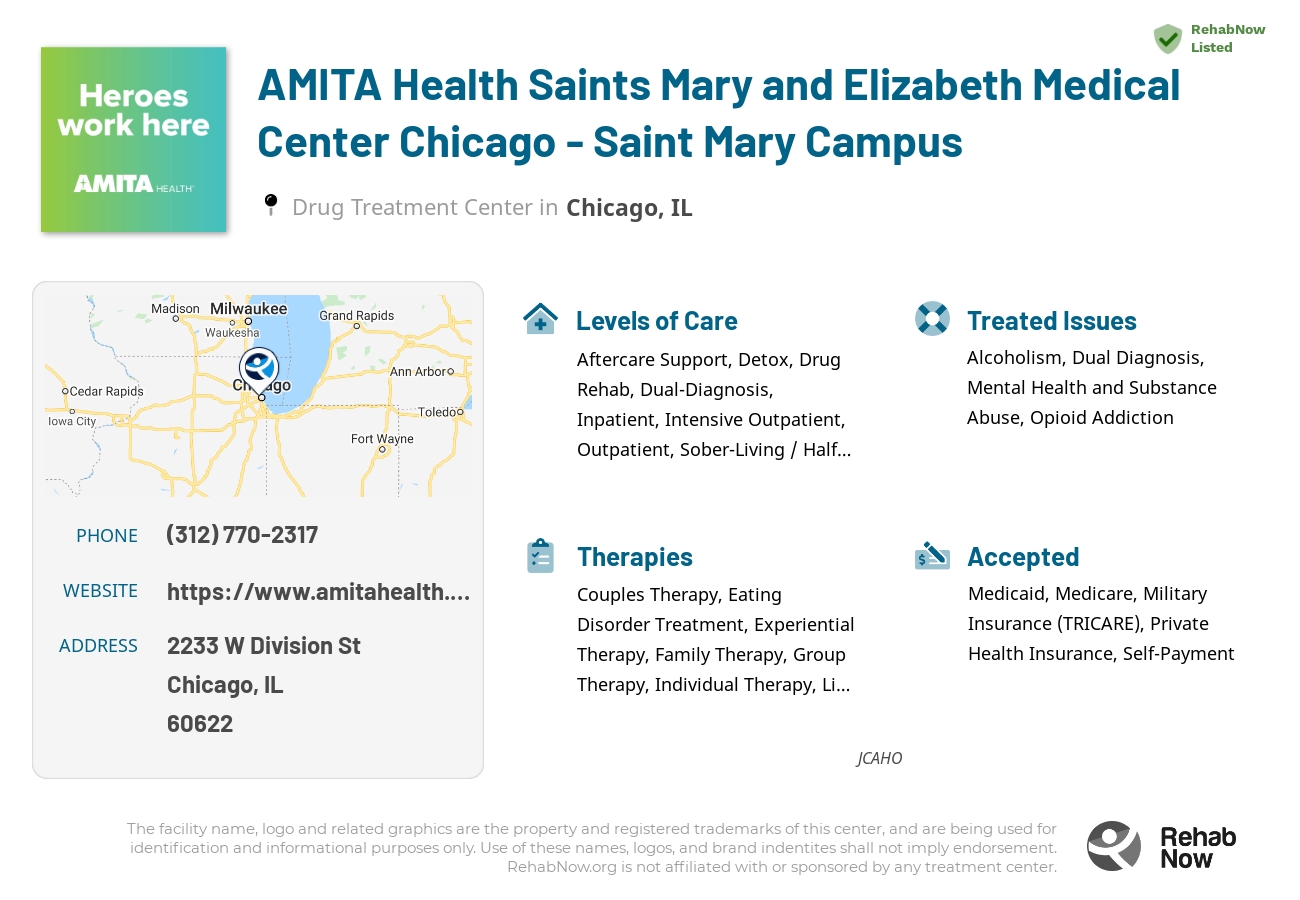 Helpful reference information for AMITA Health Saints Mary and Elizabeth Medical Center Chicago - Saint Mary Campus, a drug treatment center in Illinois located at: 2233 W Division St, Chicago, IL 60622, including phone numbers, official website, and more. Listed briefly is an overview of Levels of Care, Therapies Offered, Issues Treated, and accepted forms of Payment Methods.