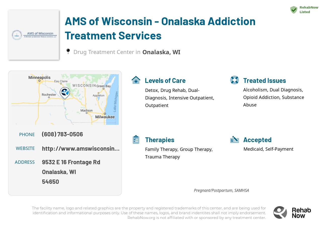 Helpful reference information for AMS of Wisconsin - Onalaska Addiction Treatment Services, a drug treatment center in Wisconsin located at: 9532 E 16 Frontage Rd, Onalaska, WI 54650, including phone numbers, official website, and more. Listed briefly is an overview of Levels of Care, Therapies Offered, Issues Treated, and accepted forms of Payment Methods.