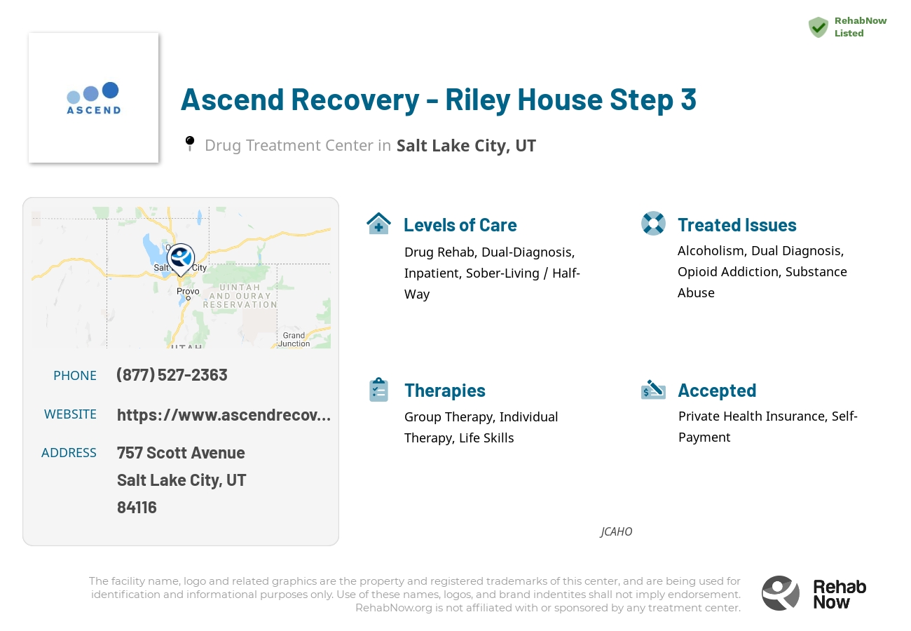 Helpful reference information for Ascend Recovery - Riley House Step 3, a drug treatment center in Utah located at: 757 757 Scott Avenue, Salt Lake City, UT 84116, including phone numbers, official website, and more. Listed briefly is an overview of Levels of Care, Therapies Offered, Issues Treated, and accepted forms of Payment Methods.