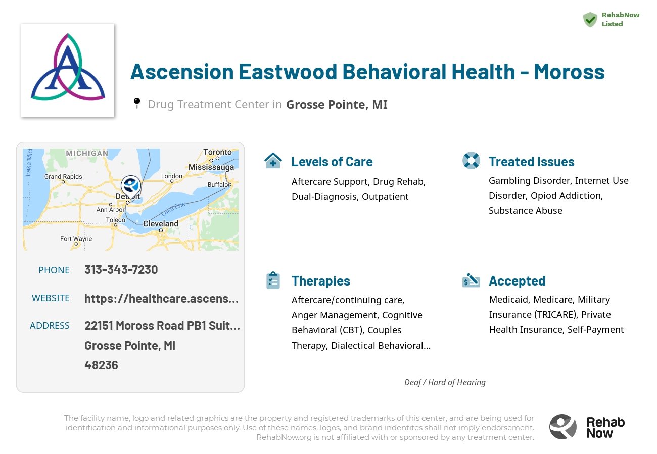 Helpful reference information for Ascension Eastwood Behavioral Health - Moross, a drug treatment center in Michigan located at: 22151 Moross Road PB1 Suite 334, Grosse Pointe, MI 48236, including phone numbers, official website, and more. Listed briefly is an overview of Levels of Care, Therapies Offered, Issues Treated, and accepted forms of Payment Methods.