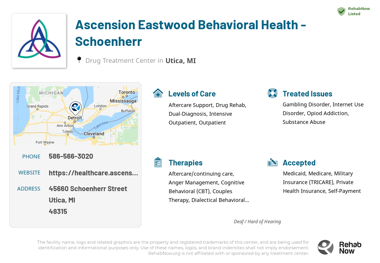 Helpful reference information for Ascension Eastwood Behavioral Health - Schoenherr, a drug treatment center in Michigan located at: 45660 Schoenherr Street, Utica, MI 48315, including phone numbers, official website, and more. Listed briefly is an overview of Levels of Care, Therapies Offered, Issues Treated, and accepted forms of Payment Methods.