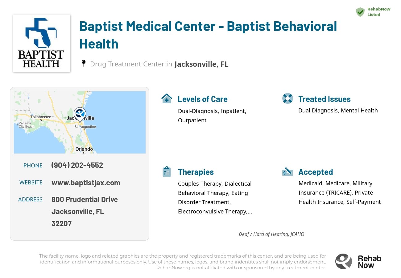 Helpful reference information for Baptist Medical Center - Baptist Behavioral Health, a drug treatment center in Florida located at: 800 Prudential Drive, Jacksonville, FL, 32207, including phone numbers, official website, and more. Listed briefly is an overview of Levels of Care, Therapies Offered, Issues Treated, and accepted forms of Payment Methods.