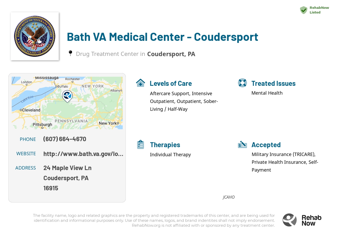 Helpful reference information for Bath VA Medical Center - Coudersport, a drug treatment center in Pennsylvania located at: 24 Maple View Ln, Coudersport, PA 16915, including phone numbers, official website, and more. Listed briefly is an overview of Levels of Care, Therapies Offered, Issues Treated, and accepted forms of Payment Methods.