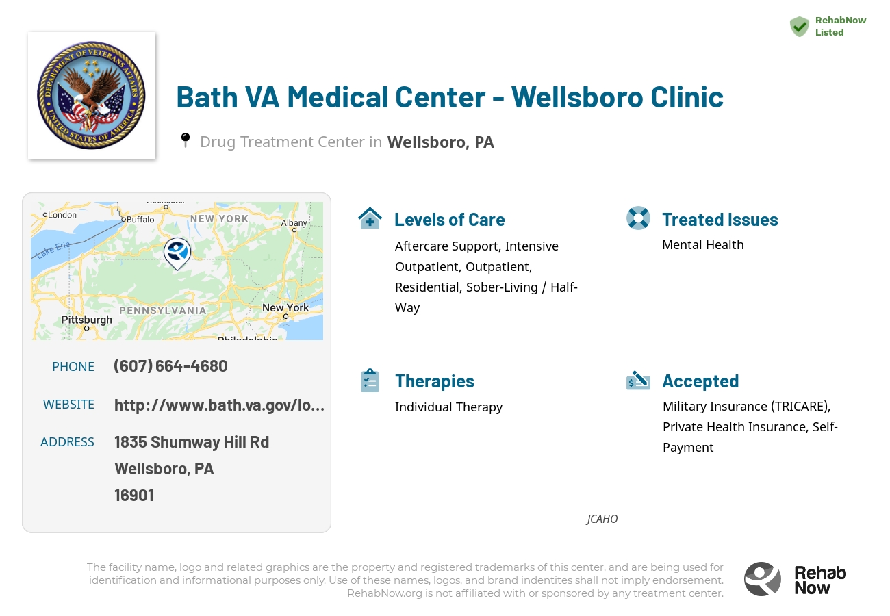 Helpful reference information for Bath VA Medical Center - Wellsboro Clinic, a drug treatment center in Pennsylvania located at: 1835 Shumway Hill Rd, Wellsboro, PA 16901, including phone numbers, official website, and more. Listed briefly is an overview of Levels of Care, Therapies Offered, Issues Treated, and accepted forms of Payment Methods.