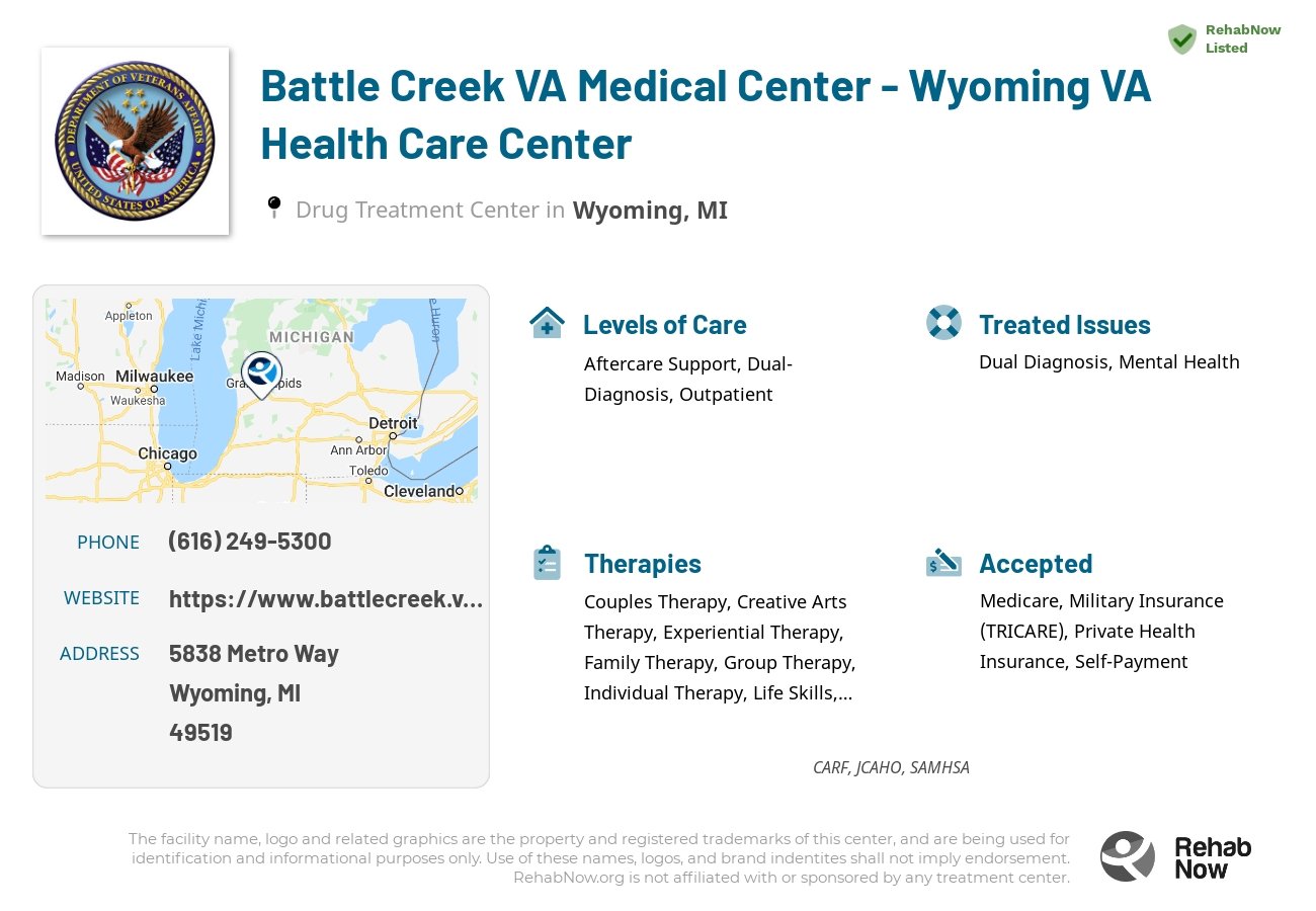 Helpful reference information for Battle Creek VA Medical Center - Wyoming VA Health Care Center, a drug treatment center in Michigan located at: 5838 Metro Way, Wyoming, MI, 49519, including phone numbers, official website, and more. Listed briefly is an overview of Levels of Care, Therapies Offered, Issues Treated, and accepted forms of Payment Methods.