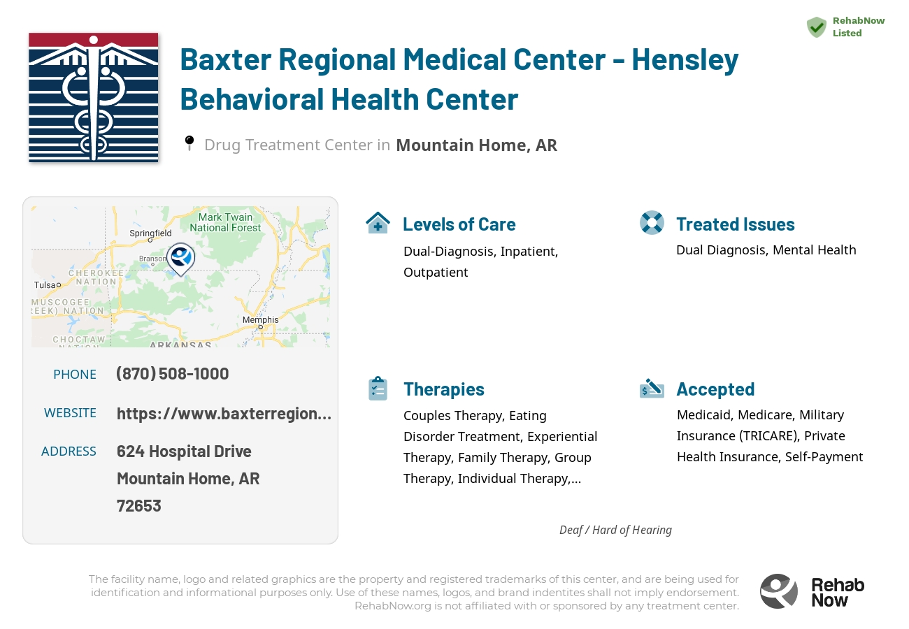 Helpful reference information for Baxter Regional Medical Center - Hensley Behavioral Health Center, a drug treatment center in Arkansas located at: 624 Hospital Drive, Mountain Home, AR, 72653, including phone numbers, official website, and more. Listed briefly is an overview of Levels of Care, Therapies Offered, Issues Treated, and accepted forms of Payment Methods.