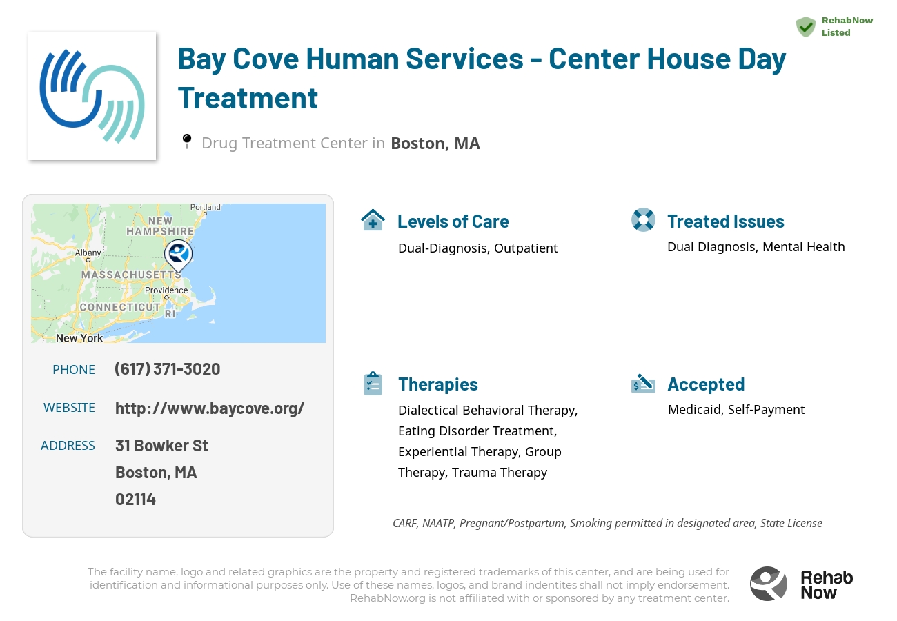 Helpful reference information for Bay Cove Human Services - Center House Day Treatment, a drug treatment center in Massachusetts located at: 31 Bowker St, Boston, MA 02114, including phone numbers, official website, and more. Listed briefly is an overview of Levels of Care, Therapies Offered, Issues Treated, and accepted forms of Payment Methods.
