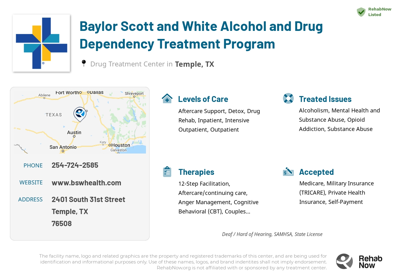 Helpful reference information for Baylor Scott and White Alcohol and Drug Dependency Treatment Program, a drug treatment center in Texas located at: 2401 South 31st Street, Temple, TX, 76508, including phone numbers, official website, and more. Listed briefly is an overview of Levels of Care, Therapies Offered, Issues Treated, and accepted forms of Payment Methods.