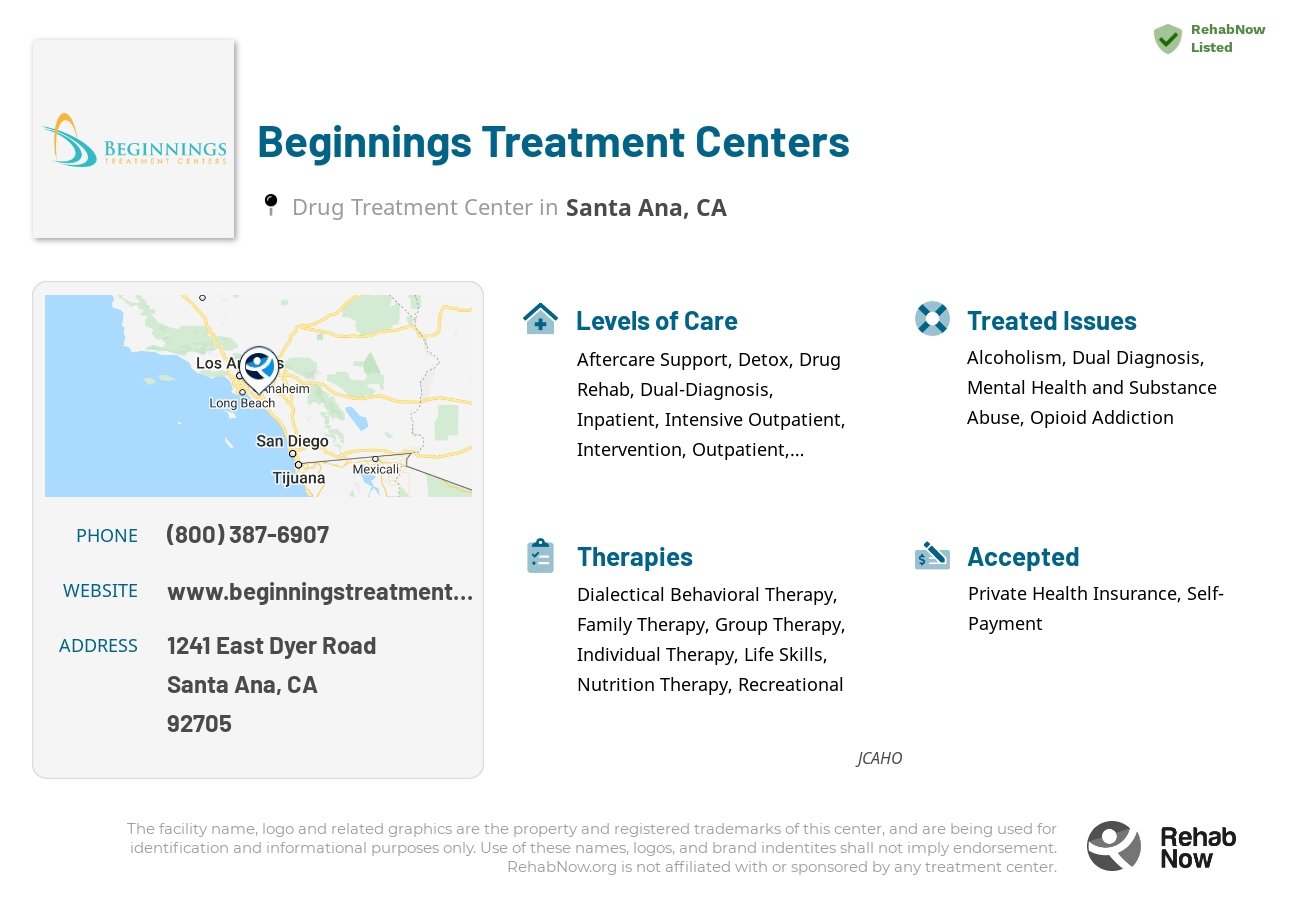 Helpful reference information for Beginnings Treatment Centers, a drug treatment center in California located at: 1241 East Dyer Road, Santa Ana, CA, 92705, including phone numbers, official website, and more. Listed briefly is an overview of Levels of Care, Therapies Offered, Issues Treated, and accepted forms of Payment Methods.