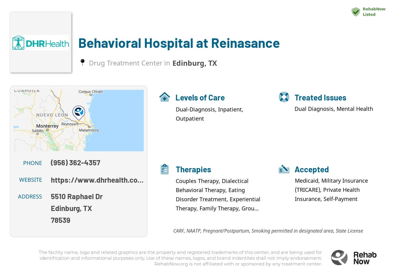 Helpful reference information for Behavioral Hospital at Reinasance, a drug treatment center in Texas located at: 5510 Raphael Dr, Edinburg, TX 78539, including phone numbers, official website, and more. Listed briefly is an overview of Levels of Care, Therapies Offered, Issues Treated, and accepted forms of Payment Methods.