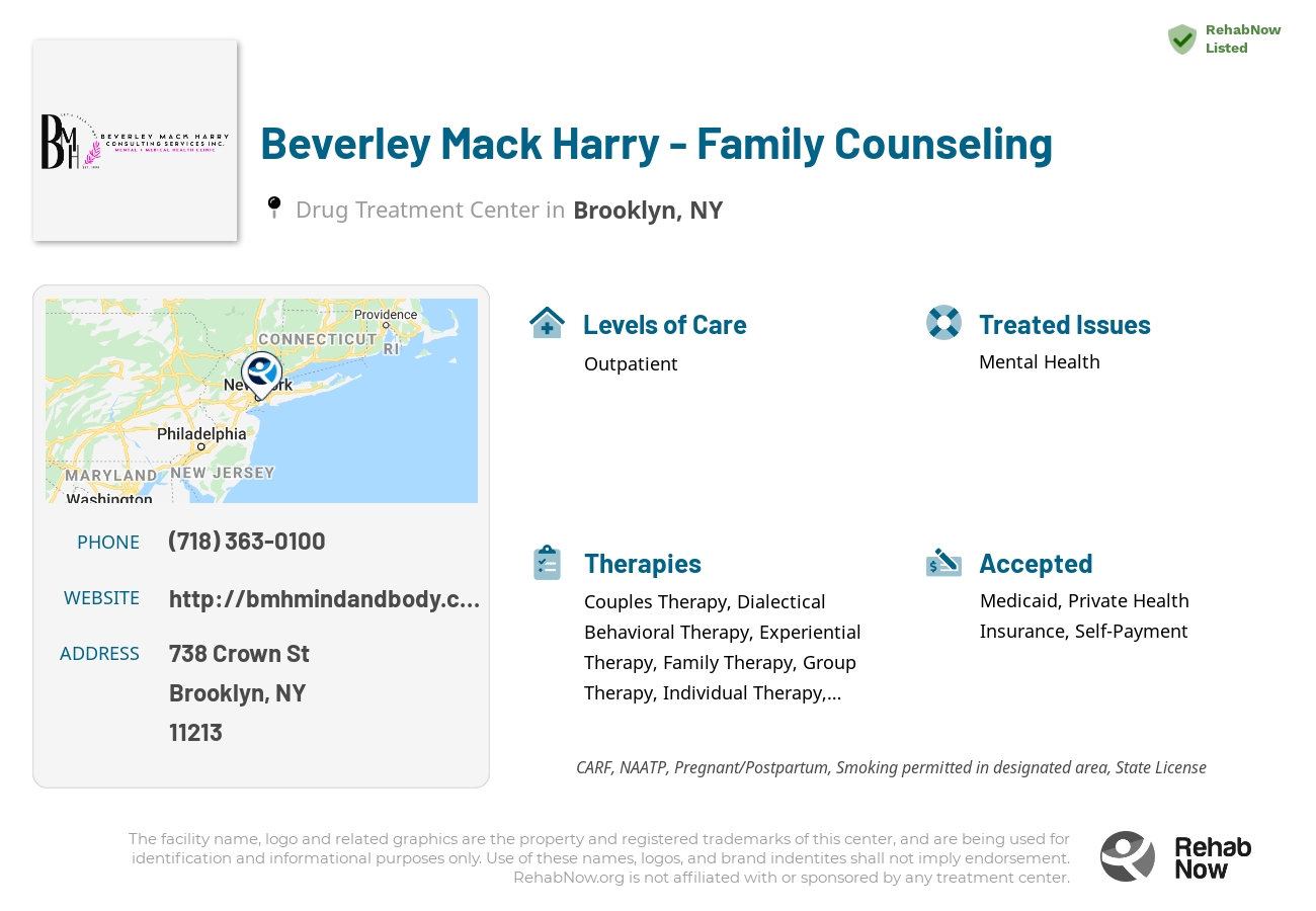 Helpful reference information for Beverley Mack Harry - Family Counseling, a drug treatment center in New York located at: 738 Crown St, Brooklyn, NY 11213, including phone numbers, official website, and more. Listed briefly is an overview of Levels of Care, Therapies Offered, Issues Treated, and accepted forms of Payment Methods.