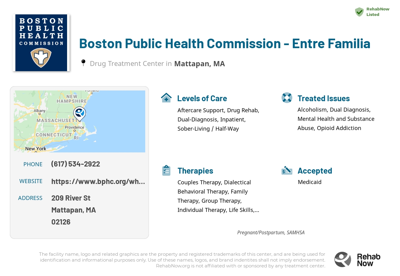 Helpful reference information for Boston Public Health Commission - Entre Familia, a drug treatment center in Massachusetts located at: 209 River St, Mattapan, MA 02126, including phone numbers, official website, and more. Listed briefly is an overview of Levels of Care, Therapies Offered, Issues Treated, and accepted forms of Payment Methods.