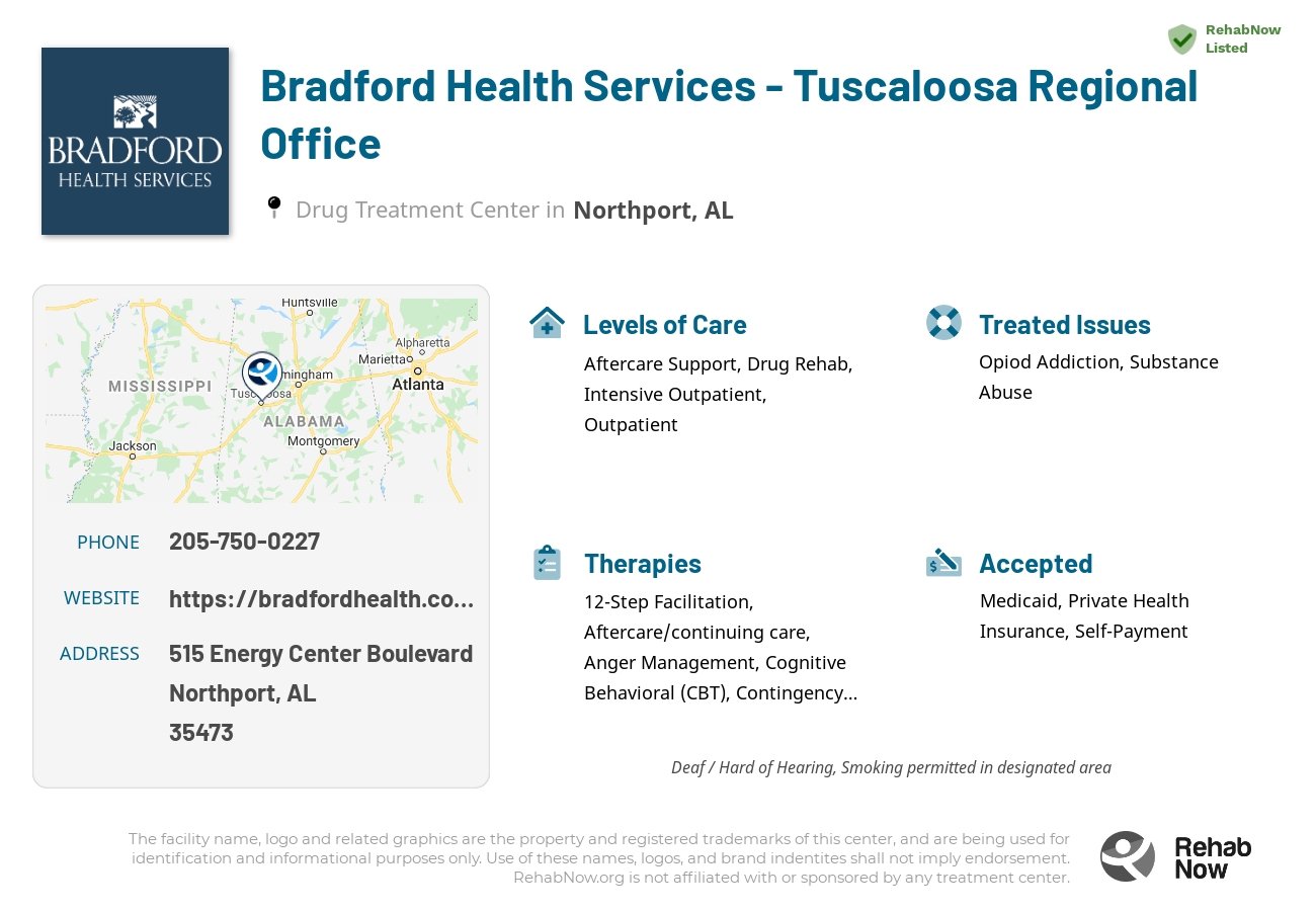Helpful reference information for Bradford Health Services - Tuscaloosa Regional Office, a drug treatment center in Alabama located at: 515 Energy Center Boulevard, Northport, AL 35473, including phone numbers, official website, and more. Listed briefly is an overview of Levels of Care, Therapies Offered, Issues Treated, and accepted forms of Payment Methods.