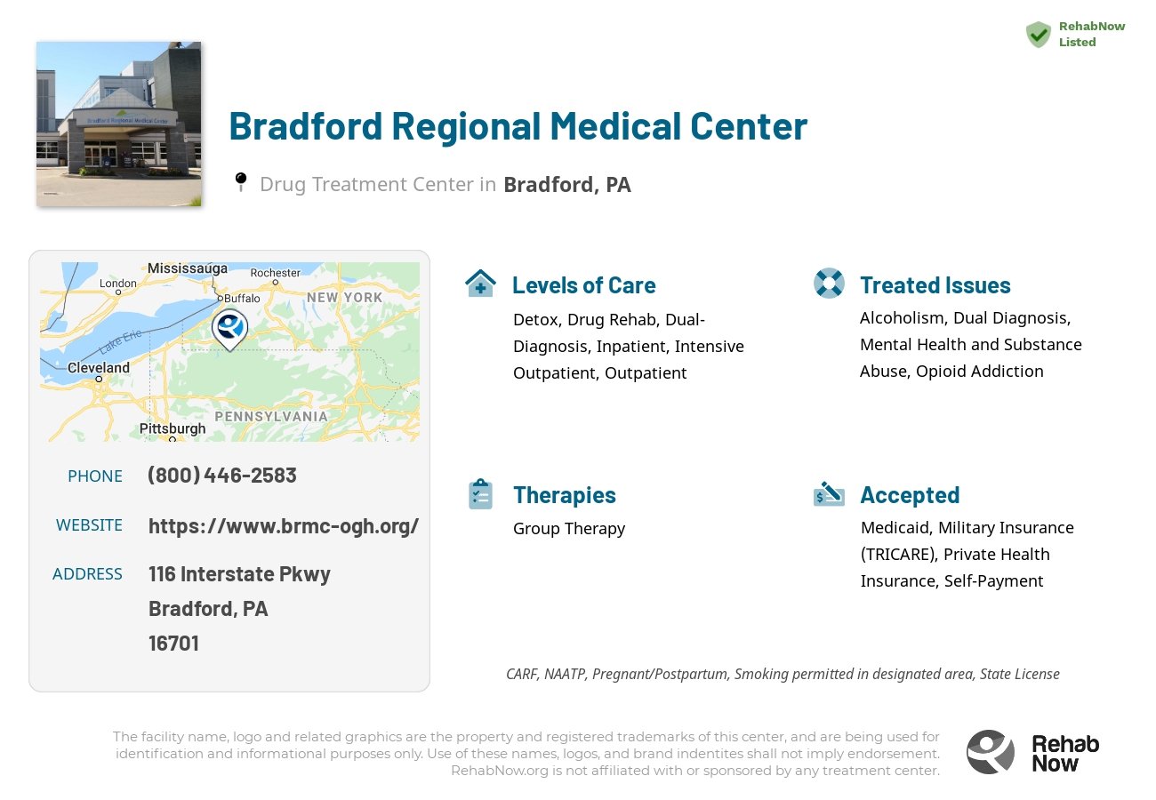 Helpful reference information for Bradford Regional Medical Center, a drug treatment center in Pennsylvania located at: 116 Interstate Pkwy, Bradford, PA 16701, including phone numbers, official website, and more. Listed briefly is an overview of Levels of Care, Therapies Offered, Issues Treated, and accepted forms of Payment Methods.