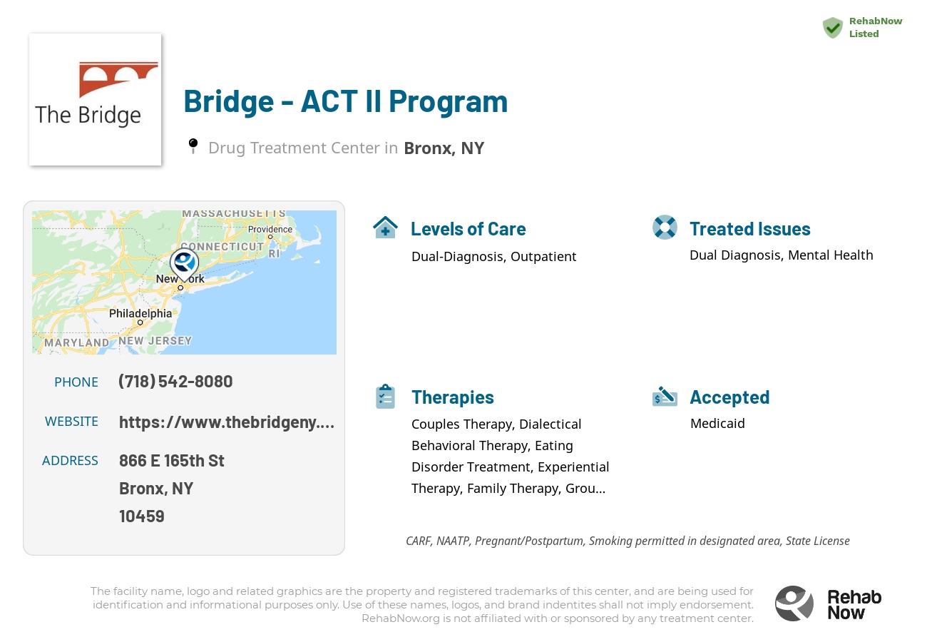 Helpful reference information for Bridge - ACT II Program, a drug treatment center in New York located at: 866 E 165th St, Bronx, NY 10459, including phone numbers, official website, and more. Listed briefly is an overview of Levels of Care, Therapies Offered, Issues Treated, and accepted forms of Payment Methods.