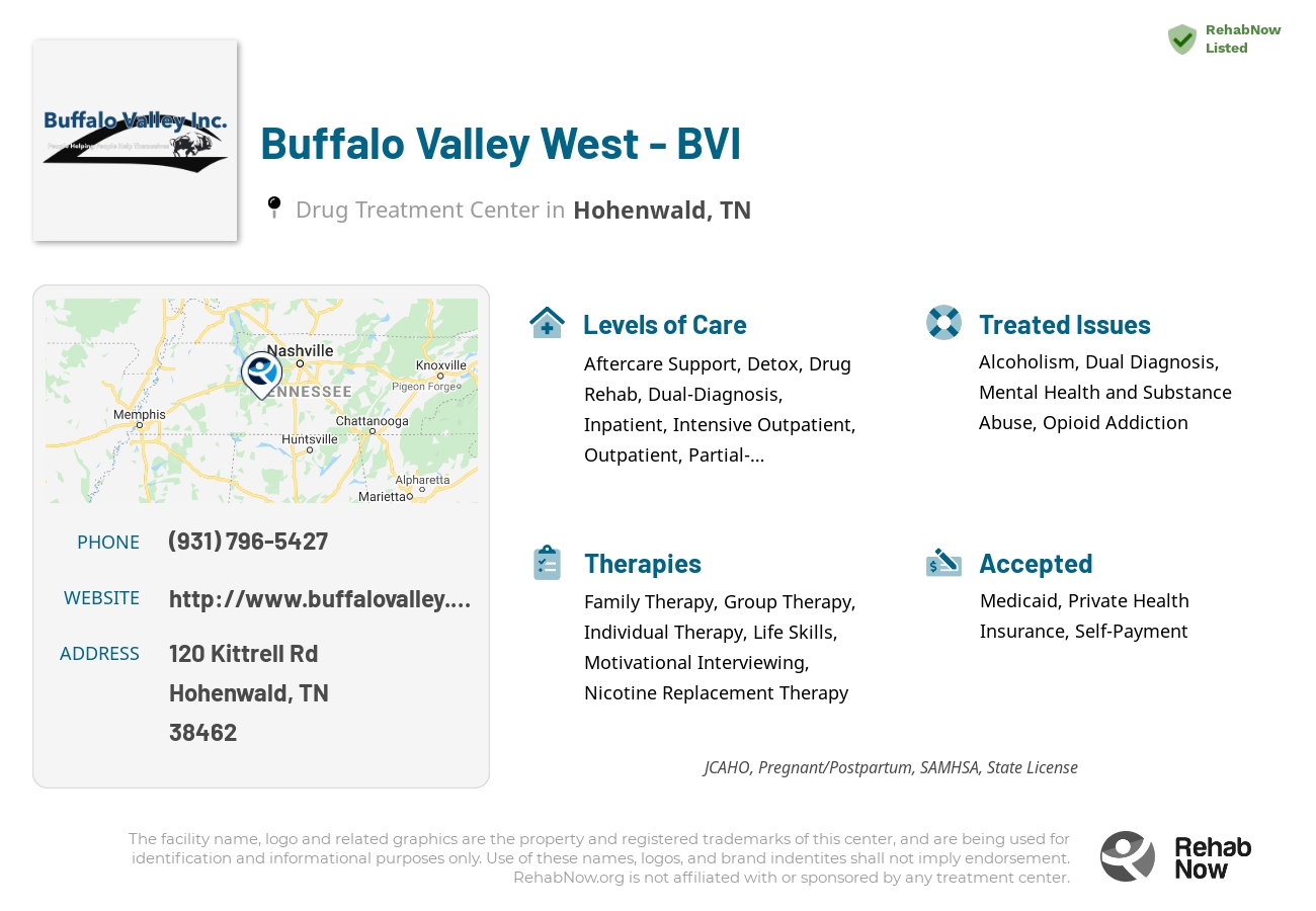 Helpful reference information for Buffalo Valley West - BVI, a drug treatment center in Tennessee located at: 120 Kittrell Rd, Hohenwald, TN 38462, including phone numbers, official website, and more. Listed briefly is an overview of Levels of Care, Therapies Offered, Issues Treated, and accepted forms of Payment Methods.