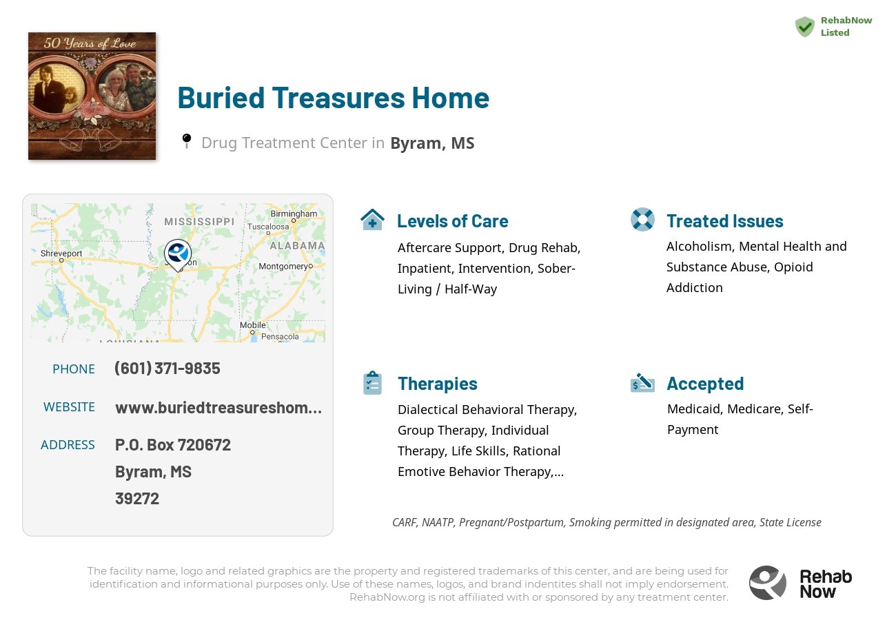 Helpful reference information for Buried Treasures Home, a drug treatment center in Mississippi located at: P.O. Box 720672, Byram, MS 39272, including phone numbers, official website, and more. Listed briefly is an overview of Levels of Care, Therapies Offered, Issues Treated, and accepted forms of Payment Methods.