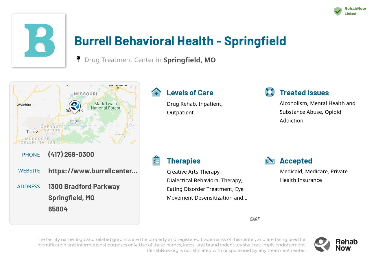 Helpful reference information for Burrell Behavioral Health - Springfield, a drug treatment center in Missouri located at: 1300 Bradford Parkway, Springfield, MO, 65804, including phone numbers, official website, and more. Listed briefly is an overview of Levels of Care, Therapies Offered, Issues Treated, and accepted forms of Payment Methods.