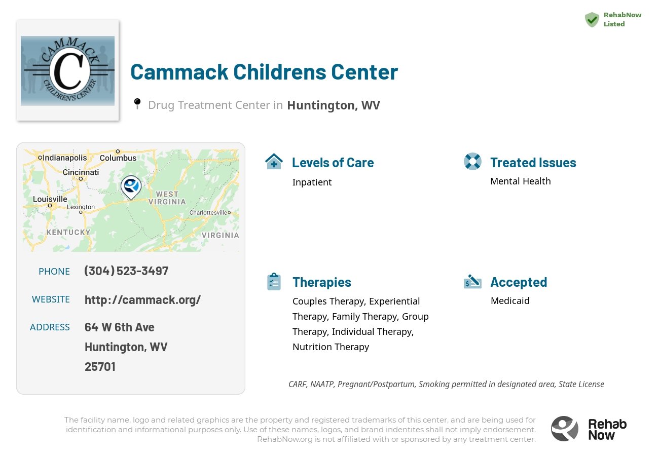 Helpful reference information for Cammack Childrens Center, a drug treatment center in West Virginia located at: 64 W 6th Ave, Huntington, WV 25701, including phone numbers, official website, and more. Listed briefly is an overview of Levels of Care, Therapies Offered, Issues Treated, and accepted forms of Payment Methods.