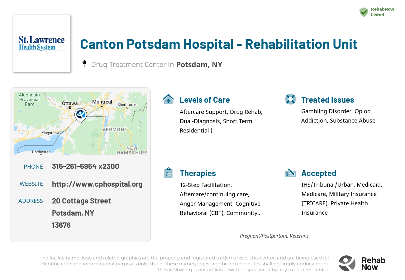 Helpful reference information for Canton Potsdam Hospital - Rehabilitation Unit, a drug treatment center in New York located at: 20 Cottage Street, Potsdam, NY 13676, including phone numbers, official website, and more. Listed briefly is an overview of Levels of Care, Therapies Offered, Issues Treated, and accepted forms of Payment Methods.