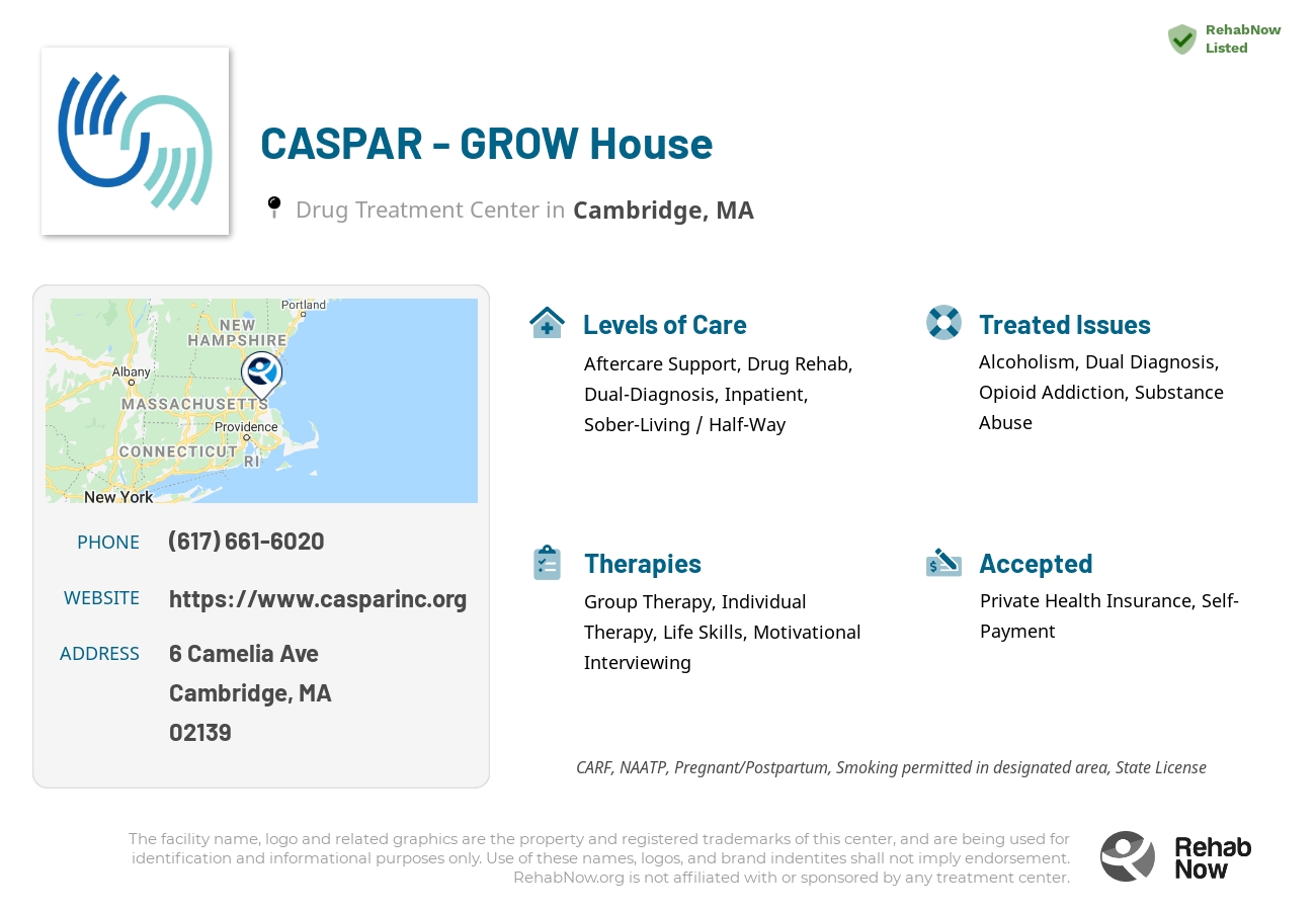 Helpful reference information for CASPAR - GROW House, a drug treatment center in Massachusetts located at: 6 Camelia Ave, Cambridge, MA 02139, including phone numbers, official website, and more. Listed briefly is an overview of Levels of Care, Therapies Offered, Issues Treated, and accepted forms of Payment Methods.