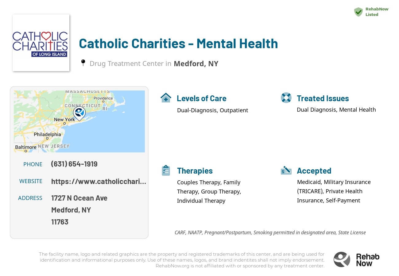 Helpful reference information for Catholic Charities - Mental Health, a drug treatment center in New York located at: 1727 N Ocean Ave, Medford, NY 11763, including phone numbers, official website, and more. Listed briefly is an overview of Levels of Care, Therapies Offered, Issues Treated, and accepted forms of Payment Methods.