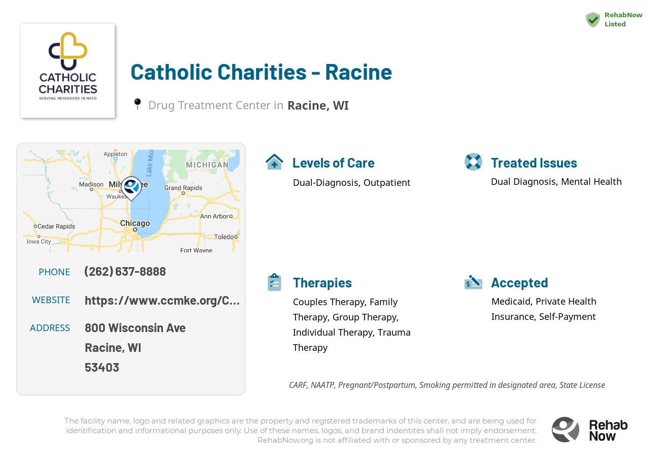 Helpful reference information for Catholic Charities - Racine, a drug treatment center in Wisconsin located at: 800 Wisconsin Ave, Racine, WI 53403, including phone numbers, official website, and more. Listed briefly is an overview of Levels of Care, Therapies Offered, Issues Treated, and accepted forms of Payment Methods.