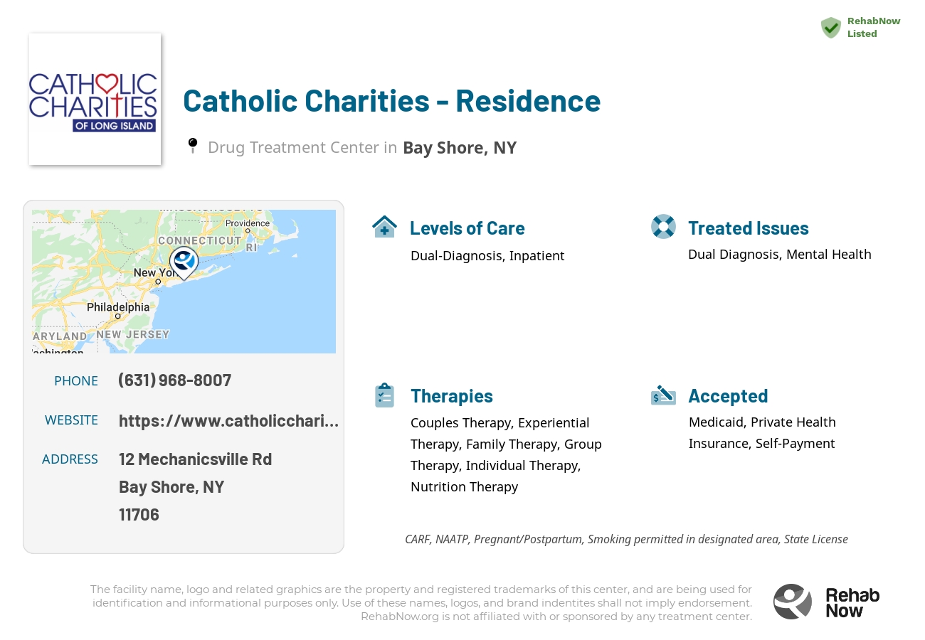 Helpful reference information for Catholic Charities - Residence, a drug treatment center in New York located at: 12 Mechanicsville Rd, Bay Shore, NY 11706, including phone numbers, official website, and more. Listed briefly is an overview of Levels of Care, Therapies Offered, Issues Treated, and accepted forms of Payment Methods.
