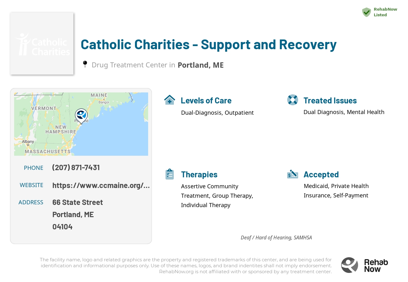 Helpful reference information for Catholic Charities - Support and Recovery, a drug treatment center in Maine located at: 66 State Street, Portland, ME, 04104, including phone numbers, official website, and more. Listed briefly is an overview of Levels of Care, Therapies Offered, Issues Treated, and accepted forms of Payment Methods.