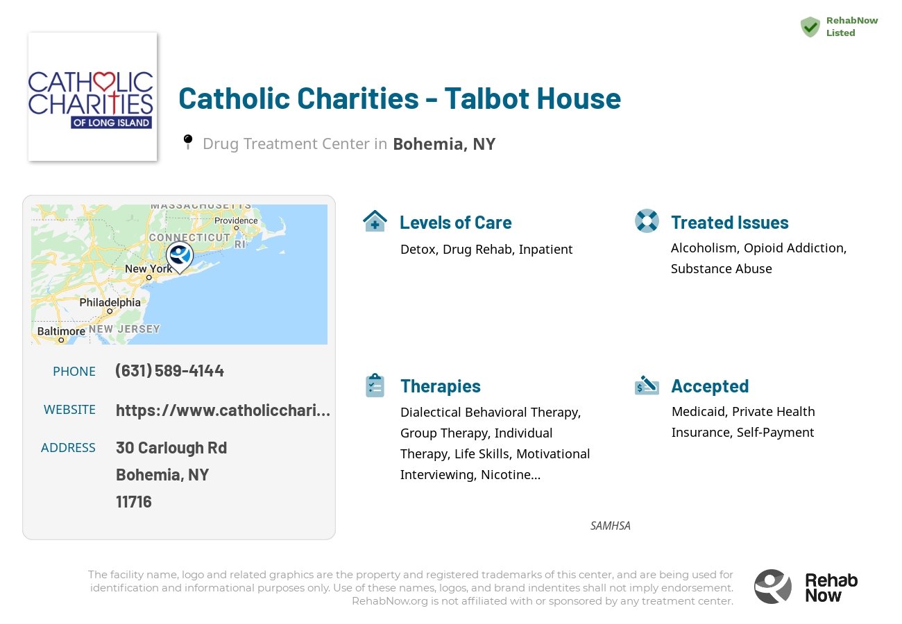 Helpful reference information for Catholic Charities - Talbot House, a drug treatment center in New York located at: 30 Carlough Rd, Bohemia, NY 11716, including phone numbers, official website, and more. Listed briefly is an overview of Levels of Care, Therapies Offered, Issues Treated, and accepted forms of Payment Methods.