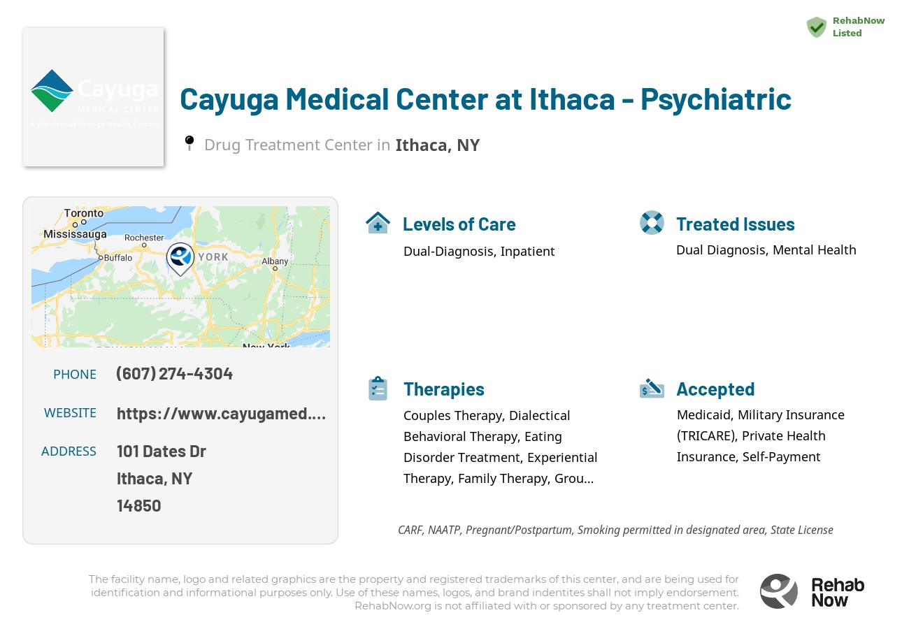 Helpful reference information for Cayuga Medical Center at Ithaca - Psychiatric, a drug treatment center in New York located at: 101 Dates Dr, Ithaca, NY 14850, including phone numbers, official website, and more. Listed briefly is an overview of Levels of Care, Therapies Offered, Issues Treated, and accepted forms of Payment Methods.