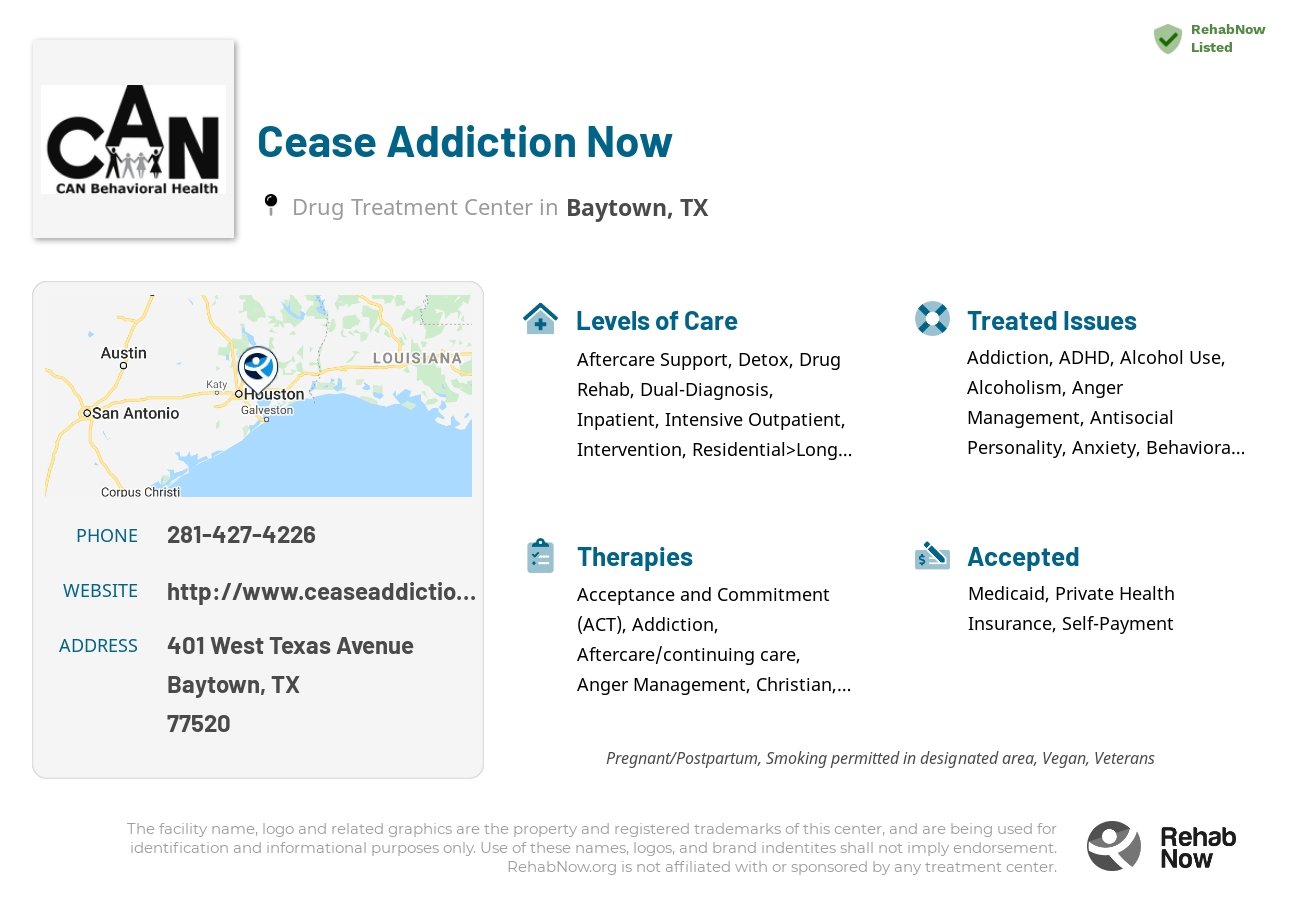 Helpful reference information for Cease Addiction Now, a drug treatment center in Texas located at: 401 West Texas Avenue, Baytown, TX, 77520, including phone numbers, official website, and more. Listed briefly is an overview of Levels of Care, Therapies Offered, Issues Treated, and accepted forms of Payment Methods.