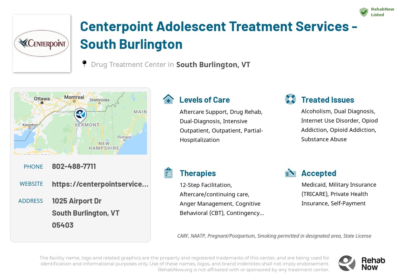 Helpful reference information for Centerpoint Adolescent Treatment Services - South Burlington, a drug treatment center in Vermont located at: 1025 Airport Dr, South Burlington, VT 05403, including phone numbers, official website, and more. Listed briefly is an overview of Levels of Care, Therapies Offered, Issues Treated, and accepted forms of Payment Methods.