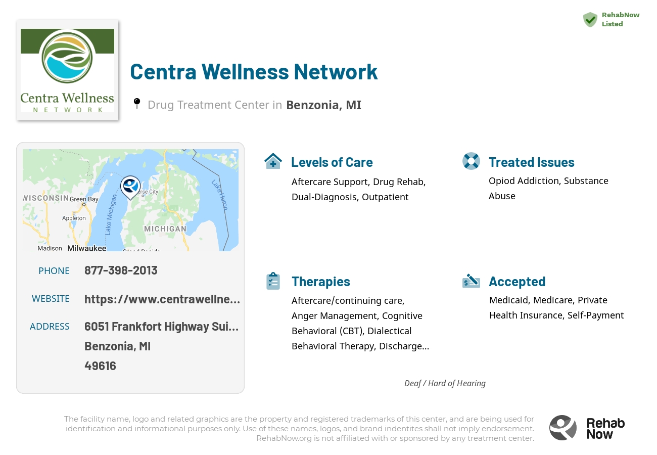 Helpful reference information for Centra Wellness Network, a drug treatment center in Michigan located at: 6051 Frankfort Highway Suite 200, Benzonia, MI 49616, including phone numbers, official website, and more. Listed briefly is an overview of Levels of Care, Therapies Offered, Issues Treated, and accepted forms of Payment Methods.