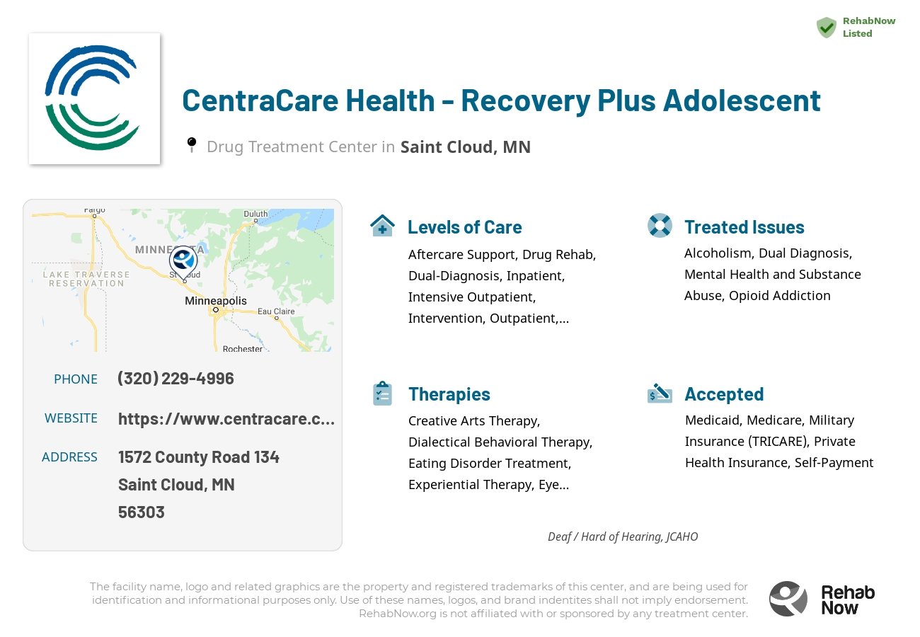 Helpful reference information for CentraCare Health - Recovery Plus Adolescent, a drug treatment center in Minnesota located at: 1572 County Road 134, Saint Cloud, MN, 56303, including phone numbers, official website, and more. Listed briefly is an overview of Levels of Care, Therapies Offered, Issues Treated, and accepted forms of Payment Methods.