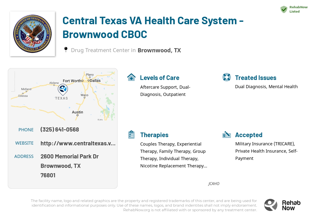 Helpful reference information for Central Texas VA Health Care System - Brownwood CBOC, a drug treatment center in Texas located at: 2600 Memorial Park Dr, Brownwood, TX 76801, including phone numbers, official website, and more. Listed briefly is an overview of Levels of Care, Therapies Offered, Issues Treated, and accepted forms of Payment Methods.