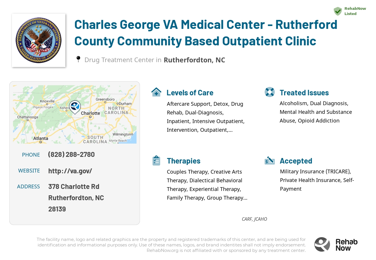 Helpful reference information for Charles George VA Medical Center - Rutherford County Community Based Outpatient Clinic, a drug treatment center in North Carolina located at: 378 Charlotte Rd, Rutherfordton, NC 28139, including phone numbers, official website, and more. Listed briefly is an overview of Levels of Care, Therapies Offered, Issues Treated, and accepted forms of Payment Methods.