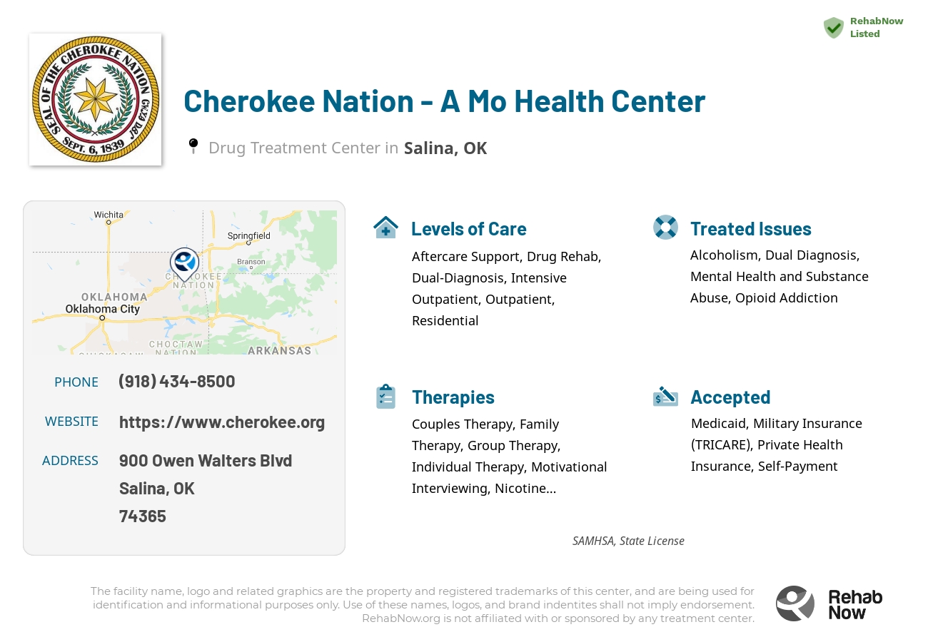 Helpful reference information for Cherokee Nation - A Mo Health Center, a drug treatment center in Oklahoma located at: 900 Owen Walters Blvd, Salina, OK 74365, including phone numbers, official website, and more. Listed briefly is an overview of Levels of Care, Therapies Offered, Issues Treated, and accepted forms of Payment Methods.