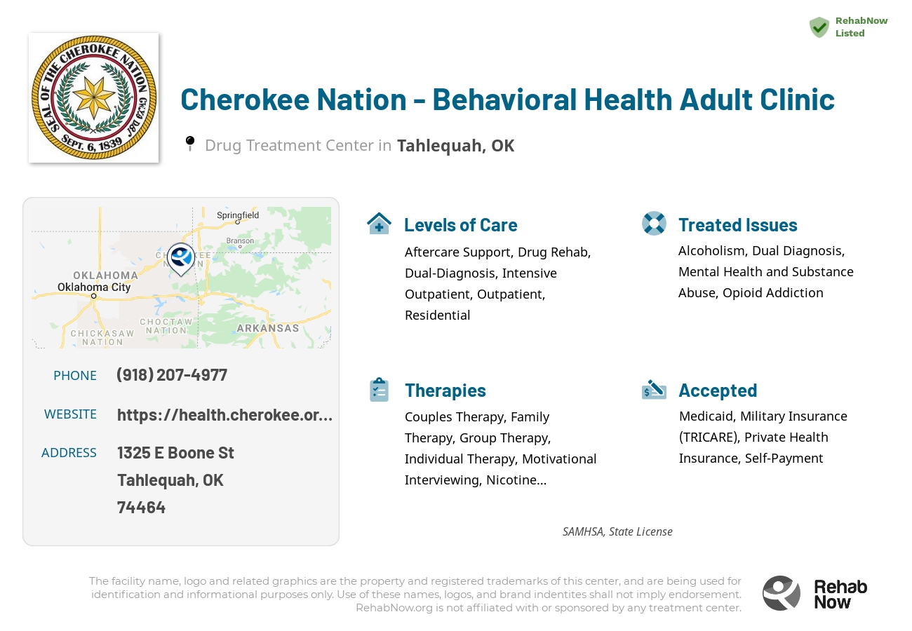 Helpful reference information for Cherokee Nation - Behavioral Health Adult Clinic, a drug treatment center in Oklahoma located at: 1325 E Boone St, Tahlequah, OK 74464, including phone numbers, official website, and more. Listed briefly is an overview of Levels of Care, Therapies Offered, Issues Treated, and accepted forms of Payment Methods.