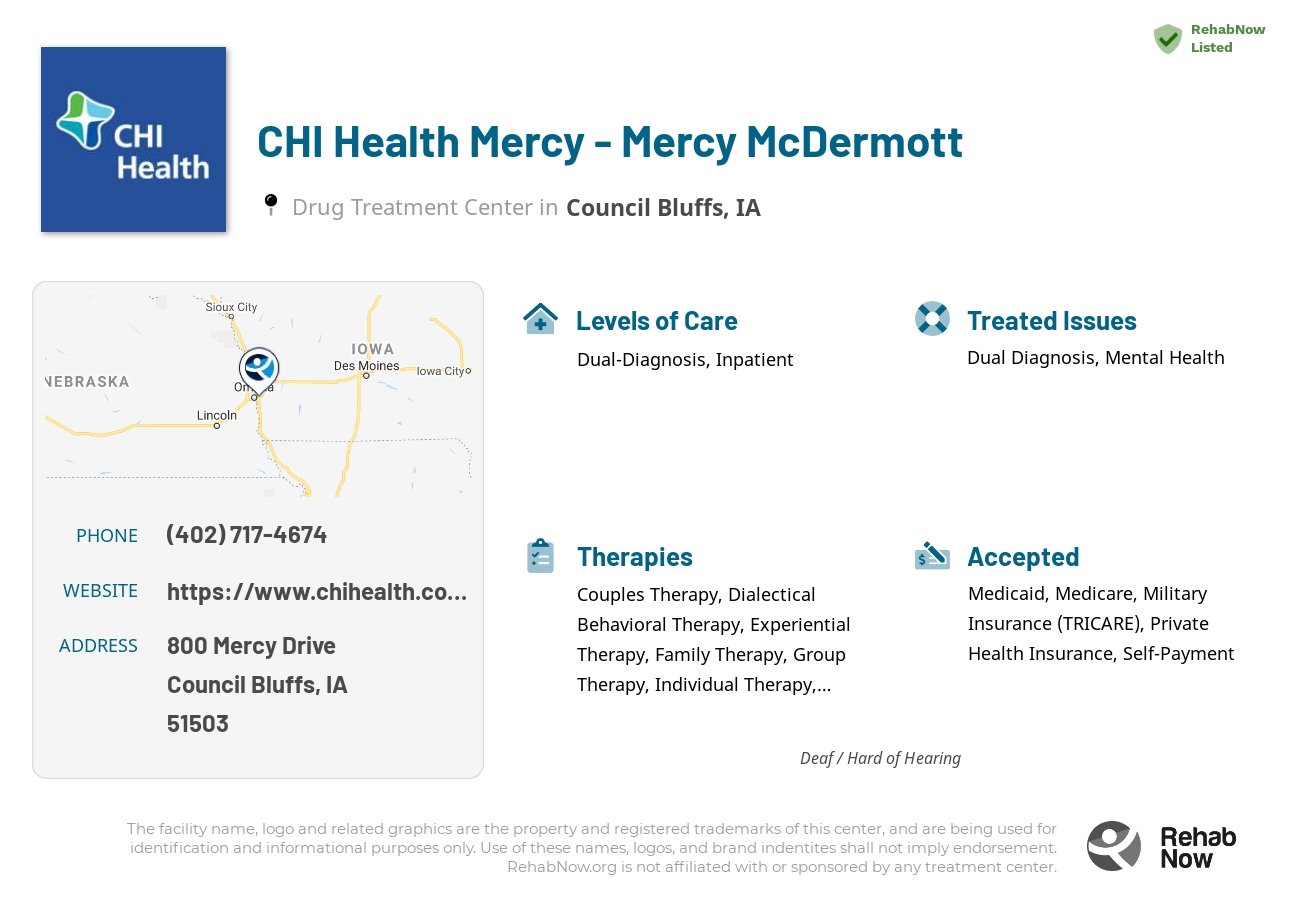 Helpful reference information for CHI Health Mercy - Mercy McDermott, a drug treatment center in Iowa located at: 800 Mercy Drive, Council Bluffs, IA, 51503, including phone numbers, official website, and more. Listed briefly is an overview of Levels of Care, Therapies Offered, Issues Treated, and accepted forms of Payment Methods.