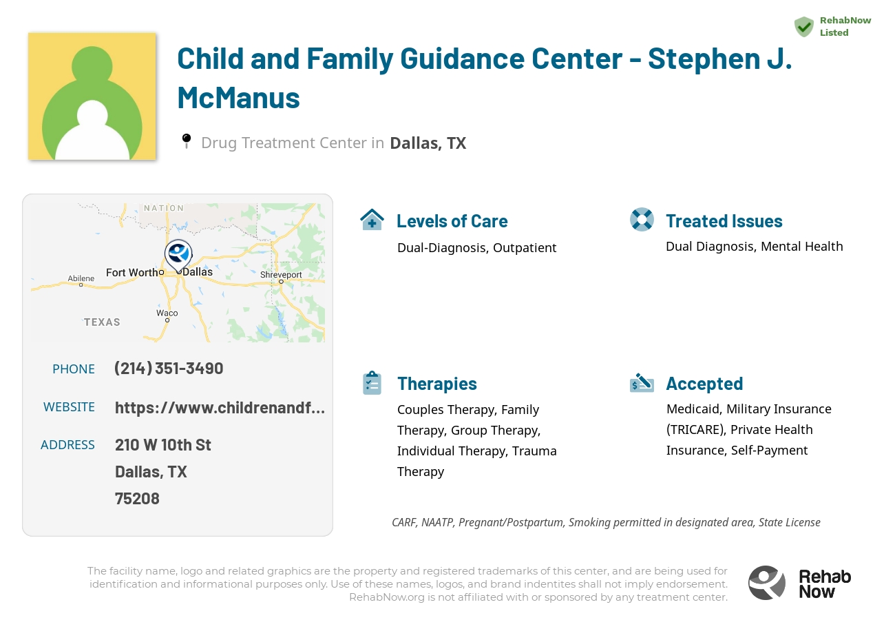 Helpful reference information for Child and Family Guidance Center - Stephen J. McManus, a drug treatment center in Texas located at: 210 W 10th St, Dallas, TX 75208, including phone numbers, official website, and more. Listed briefly is an overview of Levels of Care, Therapies Offered, Issues Treated, and accepted forms of Payment Methods.
