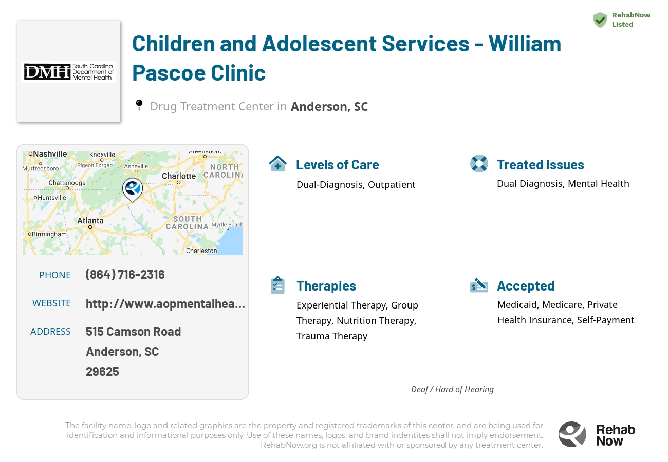 Helpful reference information for Children and Adolescent Services - William Pascoe Clinic, a drug treatment center in South Carolina located at: 515 515 Camson Road, Anderson, SC 29625, including phone numbers, official website, and more. Listed briefly is an overview of Levels of Care, Therapies Offered, Issues Treated, and accepted forms of Payment Methods.