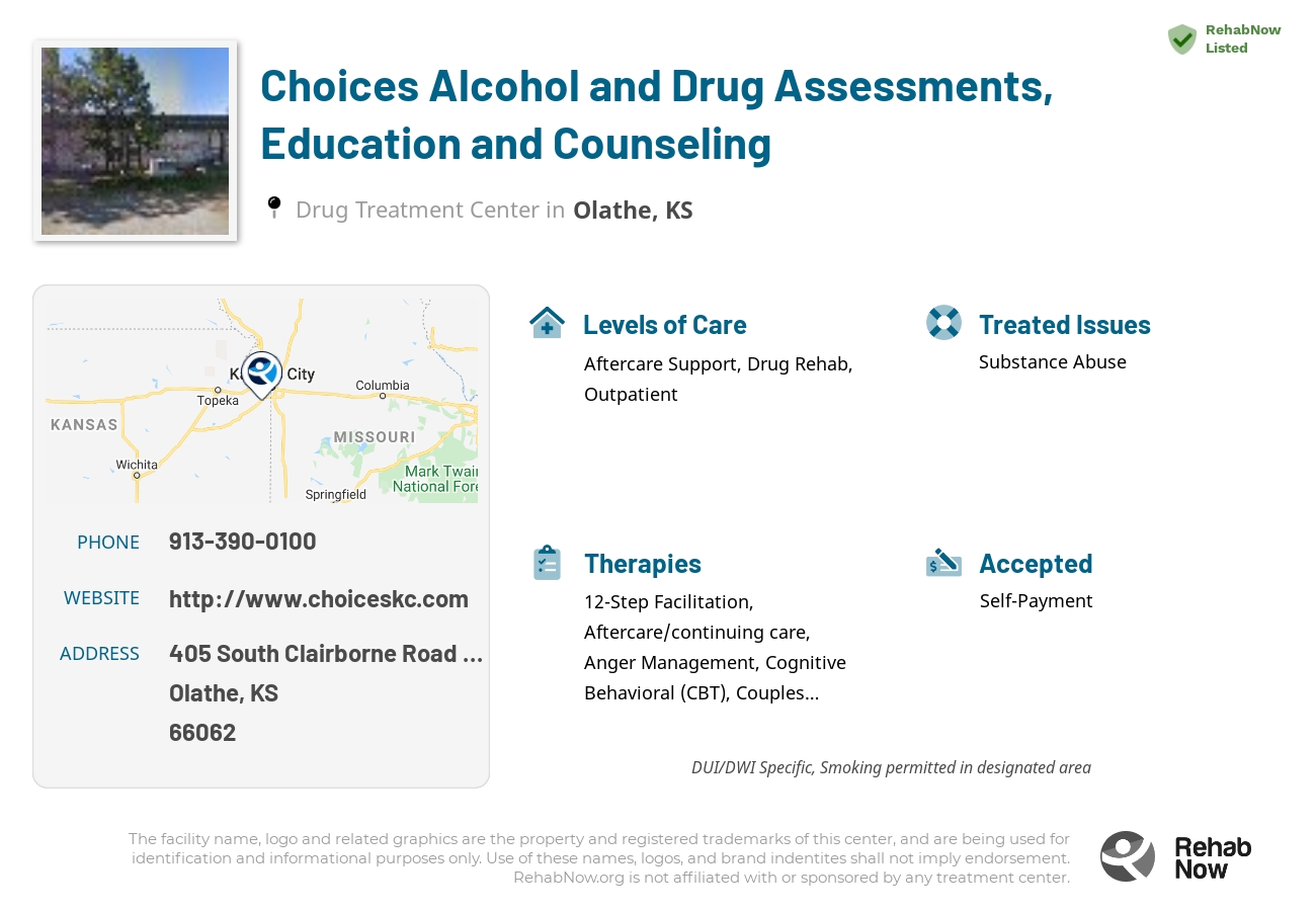 Helpful reference information for Choices Alcohol and Drug Assessments, Education and Counseling, a drug treatment center in Kansas located at: 405 South Clairborne Road Suite 4, Olathe, KS 66062, including phone numbers, official website, and more. Listed briefly is an overview of Levels of Care, Therapies Offered, Issues Treated, and accepted forms of Payment Methods.