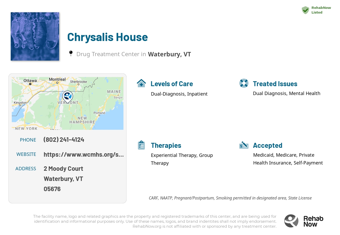 Helpful reference information for Chrysalis House, a drug treatment center in Vermont located at: 2 2 Moody Court, Waterbury, VT 05676, including phone numbers, official website, and more. Listed briefly is an overview of Levels of Care, Therapies Offered, Issues Treated, and accepted forms of Payment Methods.